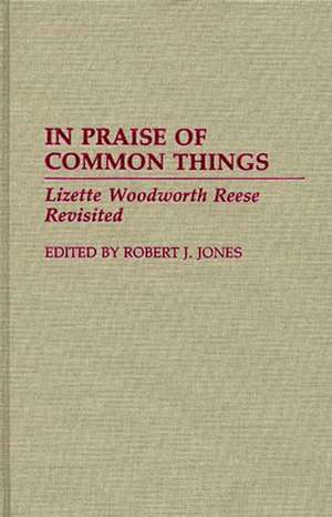 In Praise of Common Things: Lizette Woodworth Reese Revisited de Robert J. Jones