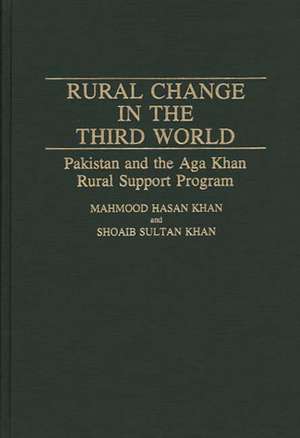 Rural Change in the Third World: Pakistan and the Aga Khan Rural Support Program de Mahmood Hasan Khan