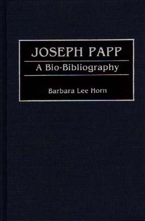 Joseph Papp: A Bio-Bibliography de Barbara L. Horn