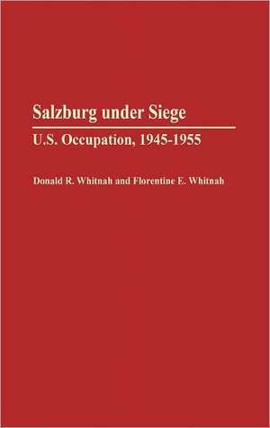 Salzburg Under Siege: U.S. Occupation, 1945-1955 de Donald R. Whitnah