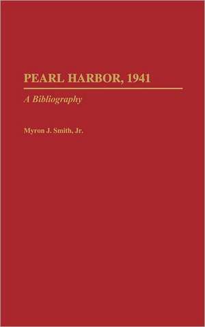 Pearl Harbor, 1941: A Bibliography de Myron J. Smith