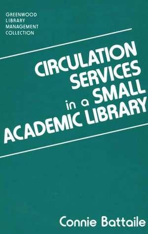 Circulation Services in a Small Academic Library de Constance Battaile