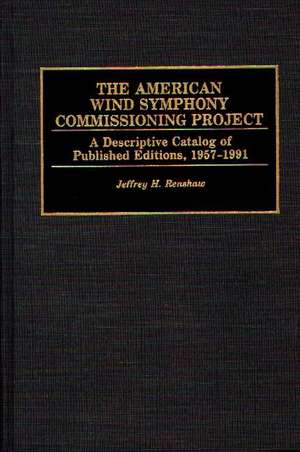 The American Wind Symphony Commissioning Project: A Descriptive Catalog of Published Editions 1957-1991 de Jeffrey Renshaw