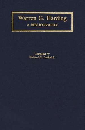 Warren G. Harding: A Bibliography de Richard G. Frederick