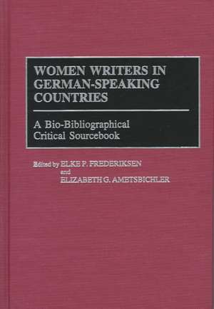 Women Writers in German-Speaking Countries: A Bio-Bibliographical Critical Sourcebook de Elizabeth G. Ametsbichler