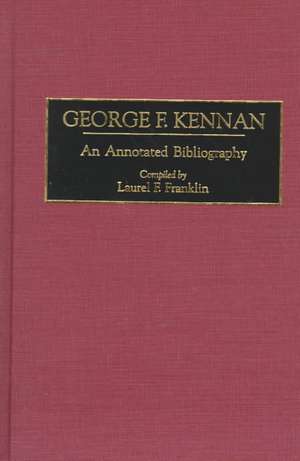 George F. Kennan: An Annotated Bibliography de Laurel F. Franklin