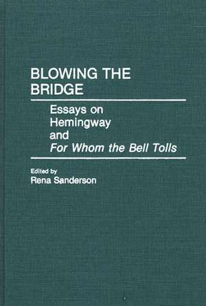 Blowing the Bridge: Essays on Hemingway and For Whom the Bell Tolls de Rena Sanderson