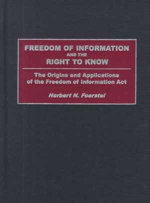 Freedom of Information and the Right to Know: The Origins and Applications of the Freedom of Information Act de Herbert N. Foerstel