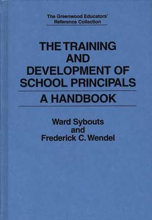 The Training and Development of School Principals: A Handbook de Ward Sybouts