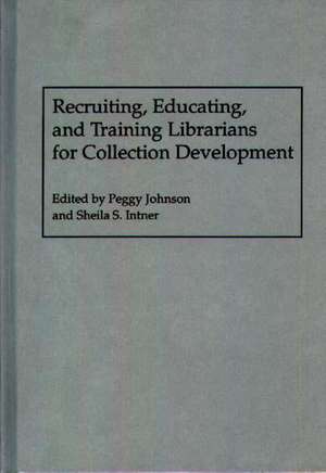 Recruiting, Educating, and Training Librarians for Collection Development de Sheila S. Intner