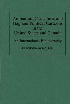 Animation, Caricature, and Gag and Political Cartoons in the United States and Canada: An International Bibliography de John Lent