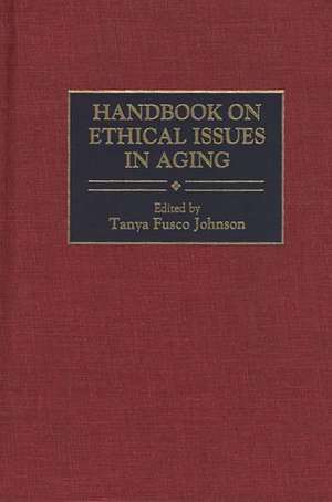 Handbook on Ethical Issues in Aging de Tanya F. Johnson