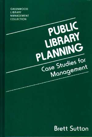 Public Library Planning: Case Studies for Management de Brett Sutton