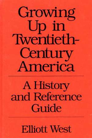 Growing Up in Twentieth-Century America: A History and Reference Guide de W. E. West