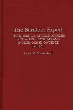 The Barefoot Expert: The Interface of Computerized Knowledge Systems and Indigenous Knowledge Systems de Doris M Schoenhoff