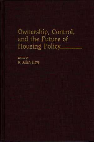 Ownership, Control, and the Future of Housing Policy de R. Allen Hays