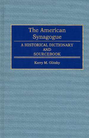 The American Synagogue: A Historical Dictionary and Sourcebook de Kerry Olitzky