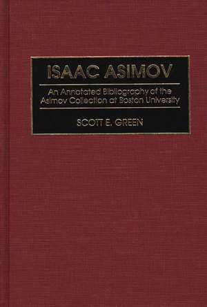 Isaac Asimov: An Annotated Bibliography of the Asimov Collection at Boston University de Scott E. Green