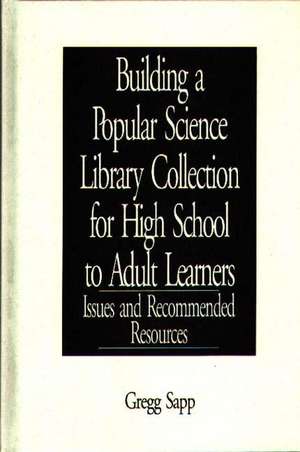 Building a Popular Science Library Collection for High School to Adult Learners: Issues and Recommended Resources de Gregg Sapp