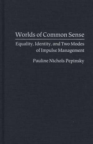 Worlds of Common Sense: Equality, Identity, and Two Modes of Impulse Management de Pauline Pepinsky