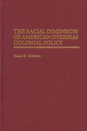 The Racial Dimension of American Overseas Colonial Policy de Hazel McFerson