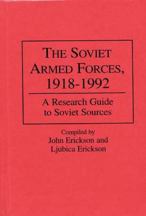 The Soviet Armed Forces, 1918-1992: A Research Guide to Soviet Sources de Ljubica Erickson