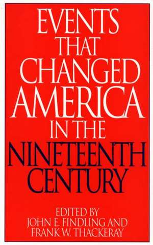 Events That Changed America in the Nineteenth Century de John E. Findling