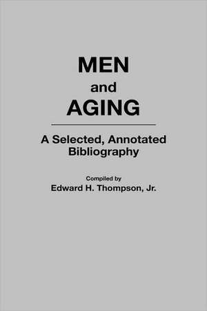 Men and Aging: A Selected, Annotated Bibliography de Edward H. Thompson