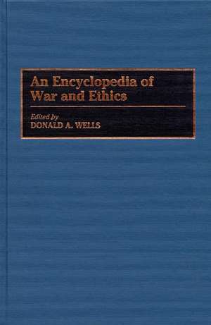 An Encyclopedia of War and Ethics de Donald A. Wells