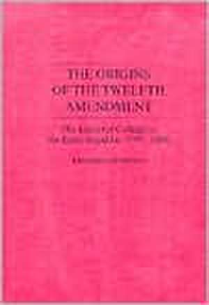 The Origins of the Twelfth Amendment: The Electoral College in the Early Republic, 1787-1804 de Tadahisa Kuroda