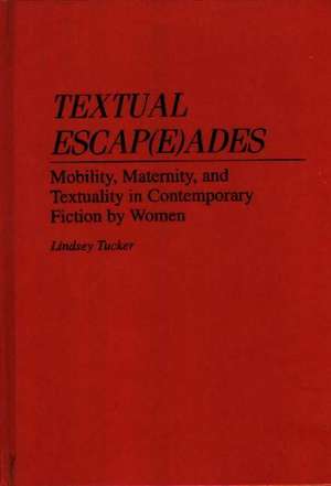 Textual Escap(e)ades: Mobility, Maternity, and Textuality in Contemporary Fiction by Women de Lindsey Tucker