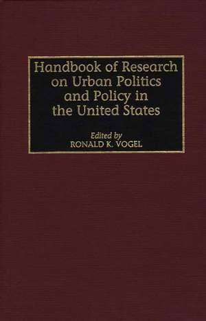 Handbook of Research on Urban Politics and Policy in the United States de Ronald K. Vogel