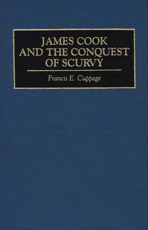 James Cook and the Conquest of Scurvy de Francis E. Cuppage