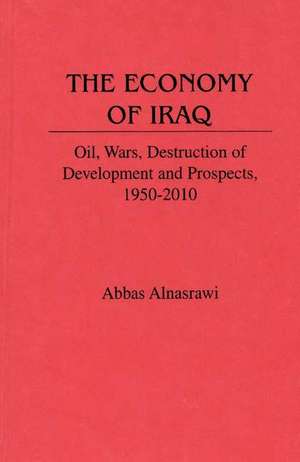 The Economy of Iraq: Oil, Wars, Destruction of Development and Prospects, 1950-2010 de Abbas Alnasrawi