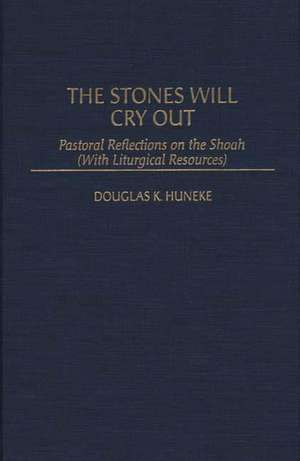 The Stones Will Cry Out: Pastoral Reflections on the Shoah (With Liturgical Resources) de Douglas K. Huneke