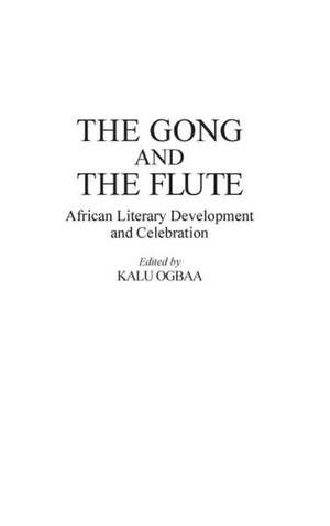 The Gong and the Flute: African Literary Development and Celebration de Kalu Ogbaa