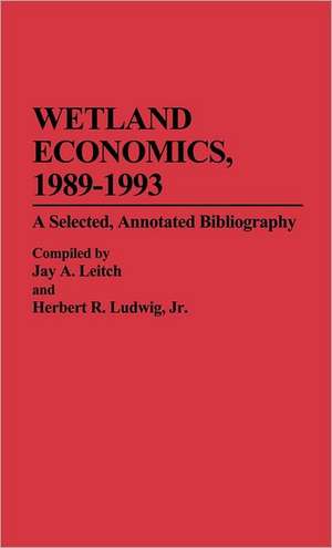 Wetland Economics, 1989-1993: A Selected, Annotated Bibliography de Jay Leitch