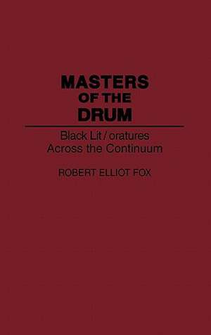 Masters of the Drum: Black Lit/oratures Across the Continuum de Robert E. Fox