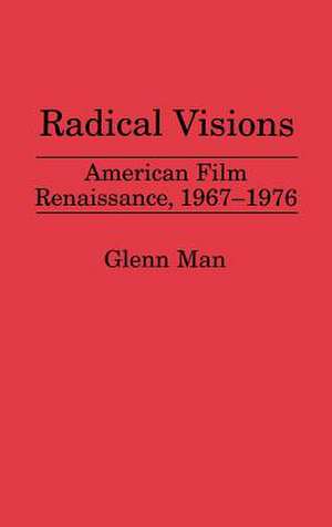 Radical Visions: American Film Renaissance, 1967-1976 de Glenn Man