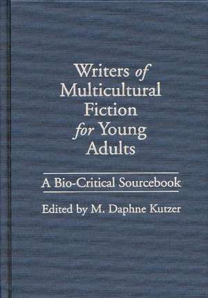 Writers of Multicultural Fiction for Young Adults: A Bio-Critical Sourcebook de M. Daphne Kutzer