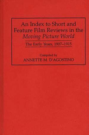 An Index to Short and Feature Film Reviews in the Moving Picture World: The Early Years, 1907-1915 de Annette M. D'Agostino