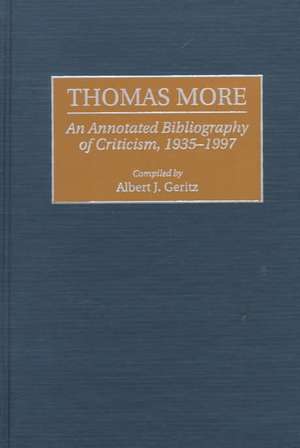 Thomas More: An Annotated Bibliography of Criticism, 1935-1997 de Albert J. Geritz