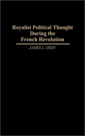 Royalist Political Thought During the French Revolution de James L Osen