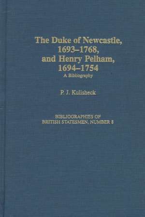 The Duke of Newcastle, 1693-1768, and Henry Pelham, 1694-1754: A Bibliography de Patricia Kulisheck