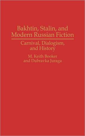 Bakhtin, Stalin, and Modern Russian Fiction: Carnival, Dialogism, and History de Prof. M. Keith Booker