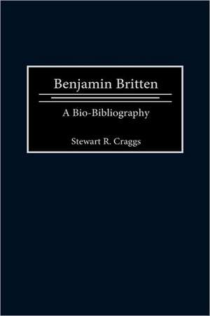 Benjamin Britten: A Bio-Bibliography de Stewart R. Craggs