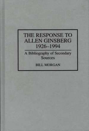 The Response to Allen Ginsberg, 1926-1994: A Bibliography of Secondary Sources de Bill Morgan