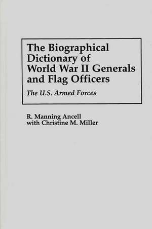 The Biographical Dictionary of World War II Generals and Flag Officers: The U.S. Armed Forces de R. Manning Ancell