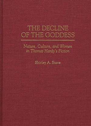 The Decline of the Goddess: Nature, Culture, and Women in Thomas Hardy's Fiction de Shirley A. Stave