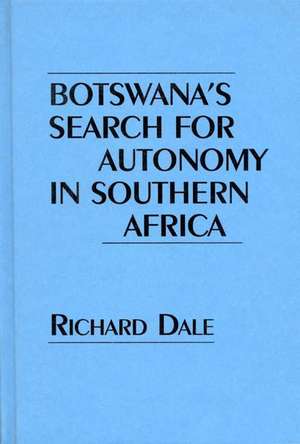 Botswana's Search for Autonomy in Southern Africa de Richard Dale